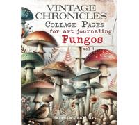 VINTAGE CHRONICLES Collage Pages for Art Journaling, Fungos vol 1: A book with 180+ MUSHROOMS Images To Cut Out, Glue and Craft for Cardmaking, Mixed Media & Scrapbook