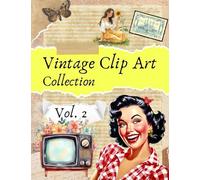Vintage Clip Art Collection Vol. 2: Cut and Collage Illustrations for Scrapbooking and Junk Journals
