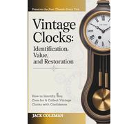 Vintage Clocks: Identification, Value & Restoration: How to Identify, Buy, Care for & Collect Vintage Clocks with Confidence