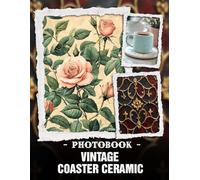 Vintage Coaster Ceramic Photo Book: Retro Drink Coasters And Antique Ceramic Designs Displayed In Nostalgic Photography For Vintage Home Decor Inspiration