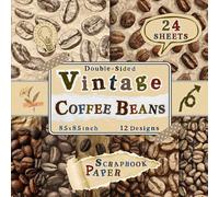 Vintage Coffee Beans Scrapbook Paper: 24 Double-Sided Sheets with 12 Rustic & Aromatic Designs for Wrapping, DIY Crafts, Collage, Mixed Media & Scrapbooking