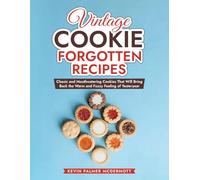 Vintage Cookie Forgotten Recipes: Classic and Mouthwatering Cookies That Will Bring Back the Warm and Fuzzy Feeling of Yesteryear (Vintage and Retro Cookbooks)