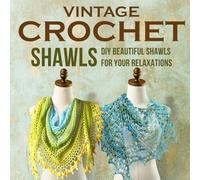 Vintage Crochet Shawls: DIY a Beautiful Shawls for Your Relaxations: Crochet Shawls
