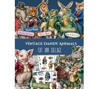 Vintage Dandy Animals. Cut and Collage: Whimsical Characters, Quote Tags, Ephemera for Junk Journals, Scrapbooking, Paper Crafts