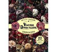 Vintage Dark Floral Scrapbook Paper: 10 Moody & Elegant Flower Designs, 20 Double-Sided Sheets for Mixed Media, Card Making, Decoupage, DIY Projects & More | 8.5" x 11"