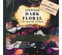 Vintage Dark Floral Scrapbook Paper Collection: Decorative Double-Sided Flower Patterned Craft Papers for Junk Journals, Wrapping, Card Making & Mixed Media Projects