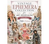 Vintage Ephemera Collection for Art Journaling Volume 1: A book with 750+ Images To Cut Out, Glue and Collage for Junk Journals, Mixed Media & Scrapbook