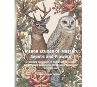Vintage Etudes of Mastery: Beasts and Flowers: A Coloring Collection in the Style of Classic Copperplate Engraving. 40 Detailed Scenes of Wild Nature.