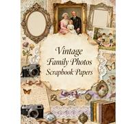 Vintage Family Photos Scrapbook Papers: Antique Portraits, Lace, Heirloom Frames, Old Cameras, Love Letters & Victorian Family Ephemera
