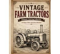 VINTAGE FARM TRACTORS: Ultimate Coloring Collection - 110 Pages of Retro Agricultural Machines