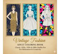 Vintage Fashion Adult Coloring Book: Classic 1920s, 1950s & 1980s Outfits for Relaxation & Creativity