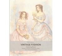 Vintage Fashion: An Adult Coloring Book of Victorian and Historical Ladies: Elegant Fine Line Illustrations of 19th Century Dresses (Vintage Line Art ... Fashion & Elegant Illustrations Series)