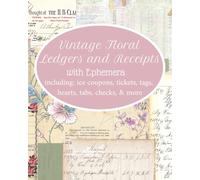 Vintage Floral Ledgers & Receipts: Letters & Antique Receipts with Floral Accents along with Ephemera for Junk Journals, Collage, Scrapbooking & Mixed Media Art, Cut or Tear-Out Vintage Ledger Papers