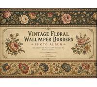 Vintage Floral Wallpaper Borders Photo Album: Selected from the Restored 1894 Victorian Era Potter Co. Archive