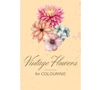 Vintage Flower Colouring Book: 36 Unique Artistic Designs for Kids, Teens & Adults | Stress Relief, Nature & Creative Relaxation (VINTAGE edition)