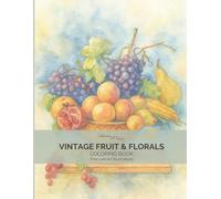 Vintage Fruit & Florals: An Adult Coloring Book with Fine Line Botanical Illustrations of Fruits, Flowers and Classical Still Life Compositions