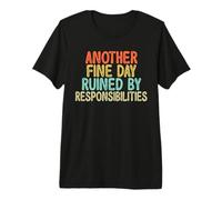 Vintage Funny Another Fine Day Ruined by Responsibilities Camiseta Premium