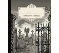 Vintage Gothic Cemetery Composition Notebook: A Dark Academia Horror Journal with Antique Graveyard Gate Illustration | Spooky Gothic Notebook for Writers, Students, and Halloween Lovers