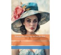 Vintage Grace: The Art of the Hat (Ethereal Grace: Portraits of Feminine Beauty and Gentle Spirituality)