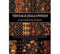 Vintage Halloween Scrapbook Paper: 50 Gothic Pumpkins, Skulls & Spooky Patterns For Crafts And Journaling