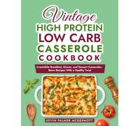 Vintage High Protein Low Carb Casserole Cookbook: Irresistible Breakfast, Dinner, and Dessert Casseroles - Retro Recipes With a Healthy Twist (Vintage and Retro Cookbooks)