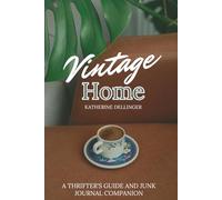 Vintage Home: A Thrifter's Guide and Junk Journal Companion