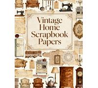 Vintage Home Scrapbook Papers: Antique Furniture, Rustic Kitchen Decor & Cozy Old-Style Ephemera for Junk Journals and Crafting