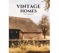 Vintage Homes: A Coffee Table Book of Timeless Houses, Rustic Cottages, Mountain Retreats, and Countryside Living