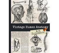 Vintage Human Anatomy Art Ephemera: Antique Medical Book Drawings of Organs, Bones & Muscles, One-Sided Decorative Paper for Junk Journaling, ... (45+ Vintage Images To Cut Out and Collage)