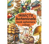 Vintage Insects & Botanicals Cut and Collage Book for Art Journaling and Scrapbooking: 40 Pages And with 130+ Images To Cut Out for Junk Journals, ... card making, and other paper crafts!
