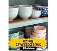 Vintage Japanese Ceramic Photo Book: Rare Japanese Pottery Images | 40 Antique Designs | Traditional Clay Art And Unique Tableware In High-Quality Photography Collection