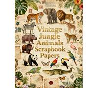 Vintage Jungle Animals Scrapbook Papers: Wild Animals, Tropical Birds, Exotic Plants, Jungle Foliage, Butterflies, Botanical Ephemera & Vintage Nature Illustrations