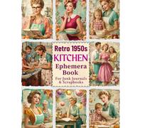 Vintage Kitchen Ephemera Book Retro 1950s Women & Family Cooking Scenes for Junk Journals, Scrapbooking & Collage: A Nostalgic Collection of Cut-Outs ... Kitchen Life for Mixed Media & Paper Crafts