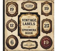 Vintage Labels Ephemera Book: 500+ Numbered, Victorian, Steampunk, and Antique-Style Labels for Junk Journals, Scrapbooking, and Paper Crafts