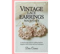 Vintage Lace Earrings Made Easy: A Step-by-Step Guide to Crafting Timeless Elegance with Crochet and Lace Techniques