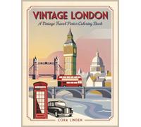Vintage London: A Vintage Travel Poster Coloring Book for Adults: 70 Scenes of the City of Fog, Tea, and Trains in the Style of the Golden Age of Travel (The Vintage Travel Poster Collection)