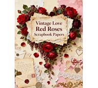 Vintage Love Red Roses Scrapbook Papers: A Carefully Designed 8.5 × 11 Scrapbook Papers with Over 200 Craft Elements on 35 Pages of Stunning Patterns, Cutouts & Creative Designs