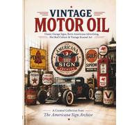 Vintage Motor Oil: Classic Garage Signs, Retro Americana Advertising, Hot Rod Culture & Vintage Enamel Art (The Americana Sign Archive)