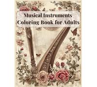 Vintage Musical Instruments Coloring Book for Adults: 50 Beautiful Designs with Harps, Violins, Guitars, Pianos and Floral Decorations for Relaxation: 50 Detailed Designs Featuring Classical Instruments and Romantic Floral Decorations for Stress Relief