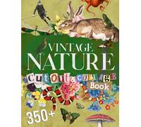 Vintage Nature Cut Out And Collage Book: Amazing Things To Cut & Collage Featuring Botanical, Animals, Sea World, Insects, Butterflies, Birds For Ephemera, Mixed Media, Decoupage, Scrapbooking