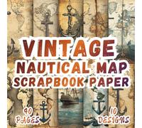 Vintage Nautical Map Scrapbook Paper: 10 Artistic Designs, 8.5 x 8,5 Inch Double-Sided, 40 Pages for Collage Art, Ephemera, Journaling, Paper Crafting, Scrapbooking