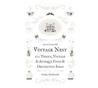 Vintage Nest: 100 Thrift, Vintage and Antique Finds and Decorating Ideas