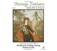 Vintage Notions Monthly - Issue 10: A Guide Devoted to the Love of Needlework, Cooking, Sewing, Fashion & Fun: Volume 10