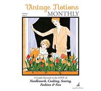 Vintage Notions Monthly - Issue 4: A Guide Devoted to the Love of Needlework, Cooking, Sewing, Fasion & Fun: Volume 4
