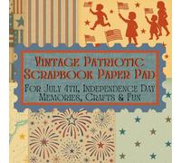 Vintage Patriotic Scrapbook Paper Pad for July 4th Independence Day Memories, Crafts & Fun: 32 Designs with Coordinating Backs for Scrapbooking, Junk ... Collage & 4th of July DIY Projects