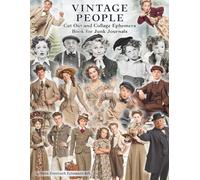 Vintage People Cut Out and Collage Ephemera for Junk Journals: A Whimsical Collection of Retro Character Portraits and Full Body Figures for Scrapbooks, ATCs, Glue Books, Cardmaking and Mixed Media