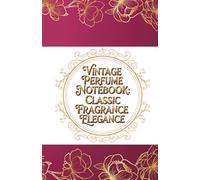Vintage Perfume Notebook: Classic Fragrance Elegance: Elegant Retro Design, Antique Perfume Bottle Style, 5.5 x 8.5 Inches, Premium Journal for Women and Stationery Lovers (Vintage Premium Selection)