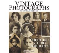 Vintage Photographs to Cut & Collage Collected Studio Portraits: A Curated Ephemera Collection of Ordinary People in Early Studio Photography For Junk Journals, Mixed Media Art & Paper Crafts
