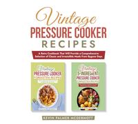 Vintage Pressure Cooker Recipes: A Retro Cookbook That Will Provide a Comprehensive Selection of Classic and Irresistible Meals From Bygone Days (Vintage and retro recipe collections)