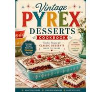Vintage Pyrex Desserts Cookbook: Nostalgic Recipes Made with Vintage Pyrex